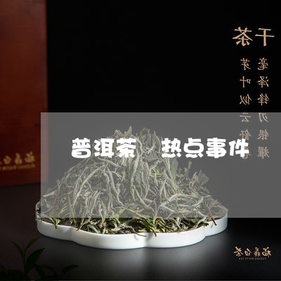 普洱茶 热点事件/2023041037471